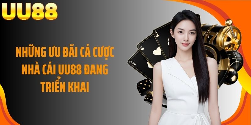 Những ưu đãi cá cược nhà cái UU88 đang triển khai
