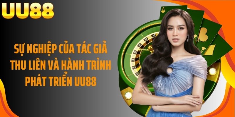Sự nghiệp của tác giả Thu Liên và hành trình phát triển UU88